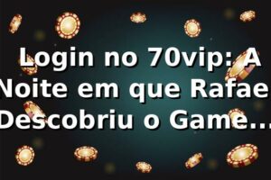 🔐 Login no 70vip: A Noite em que Rafael Descobriu o Game Certo